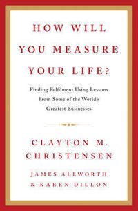 How will you measure your life?; Clayton M. Christensen; 2012