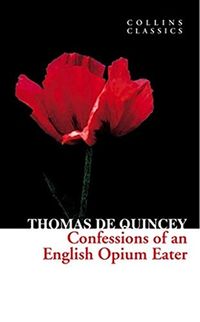 Confessions of an English Opium Eater; Thomas De Quincey; 2012