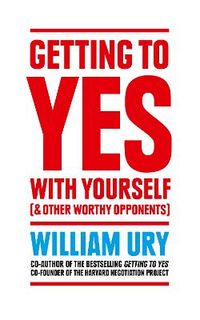 Getting to Yes with Yourself; William Ury; 2015