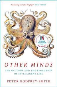 Other Minds: The Octopus and the Evolution of Intelligent Life; Peter Godfrey-Smith; 2018