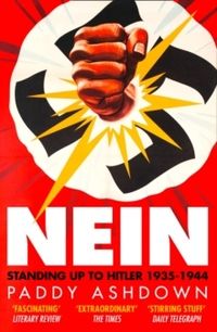 Nein!: Standing Up to Hitler 1935-1944; Paddy Ashdown; 2019