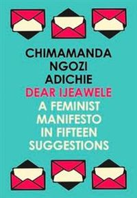 Dear Ijeawele, or, A Feminist Manifesto in Fifteen Suggestions; Chimamanda Ngozi Adichie; 2018