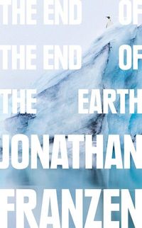 The End of the End of the Earth; Jonathan Franzen; 2019
