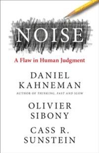 Noise; Daniel Kahneman, Olivier Sibony, Cass R. Sunstein; 2021