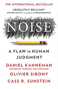 Noise; Daniel Kahneman, Olivier Sibony, Cass R Sunstein; 2022