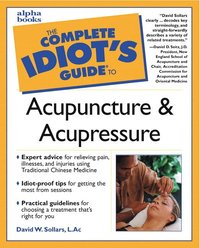 Complete Idiot's Guide to Acupuncture and Acupressure; David W Sollars; 2000