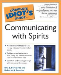 The Complete Idiot's Guide to Communicating with Spirits; Rita S Berkowtiz; 2002