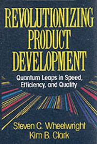 Revolutionizing Product Development; Wheelwright Steven C., Clark Kim B.; 1992