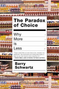 The Paradox of Choice: Why More Is Less; Barry Schwartz; 2003
