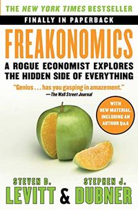 Freakonomics: A Rogue Economist Explores the Hidden Side of Everything; Steven D. Levitt; 2009