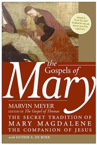Gospels Of Mary: The Secret Tradition Of Mary Magdalene, The Companion of Jesus; Marvin Meyer; 2006