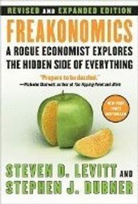 Freakonomics Rev Ed: A Rogue Economist Explores the Hidden Side of Everything; Steven D. Levitt, Stephen J. Dubner; 2006
