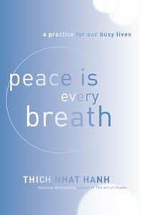 Peace Is Every Breath: A Practice for Our Busy Lives; Thich Nhat Hanh; 2012