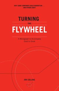 Turning the Flywheel ( Good to Great #6 ); Jim Collins; 2019