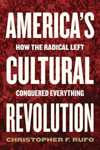 America's Cultural Revolution; Christopher F. Rufo; 2023