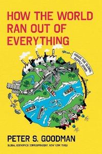 How the World Ran Out of Everything; Peter S. Goodman; 2024