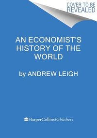 An Economist's History of the World; Andrew Leigh; 2024
