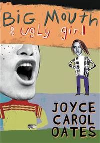 Big Mouth & Ugly Girl; Joyce Carol Oates; 2003