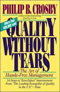 Quality Without Tears: The Art of Hassle-Free Management; Philip Crosby; 1995