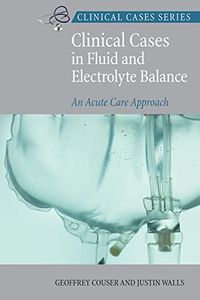 Clinical Cases in Fluid and Electrolyte Balance; Justin Walls, Dr, Geoffrey Couser; 2009
