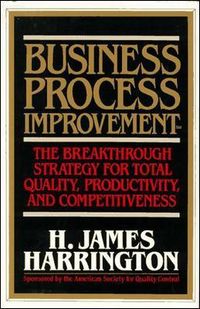 Business Process Improvement: The Breakthrough Strategy for Total Quality, Productivity, and Competitiveness; H. James Harrington; 1991