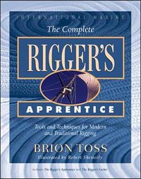 The Complete Rigger's Apprentice: Tools and Techniques for Modern and Traditional Rigging; Brion Toss; 1997
