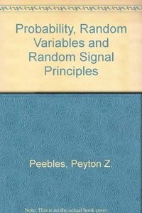 Probability, Random Variables, and Random Signal PrinciplesCommunications and signal processingMcGraw-Hill series in electrical and computer engineeringMcGraw-Hill series in electrical and computer engineering: Communications and signal processingMcGraw-Hill series in electrical engineering : Communications and information theory; Peyton Z. Peebles; 1993