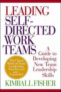 Leading Self-Directed Work Teams; Kimball Fisher; 2000