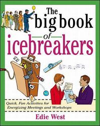 The Big Book of Icebreakers: Quick, Fun Activities for Energizing Meetings and Workshops; Edie West; 1999