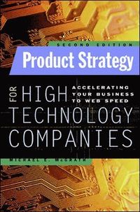 Product Strategy for High Technology Companies; Michael McGrath; 2000