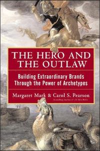 The Hero and the Outlaw: Building Extraordinary Brands Through the Power of Archetypes; Margaret Mark; 2001