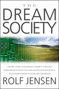 The Dream Society: How the Coming Shift from Information to Imagination Will Transform Your Business; Rolf Jensen; 2001