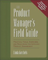 The Product Manager's Field Guide; Linda Gorchels; 2003