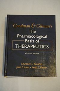 Goodman & Gilman's the Pharmacological Basis of Therapeutics; Laurence L. Brunton, John S. Lazo, Keith L. Parker; 2005