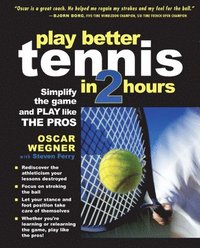 PLAY BETTER TENNIS IN TWO HOURS; Oscar Wegner, Steven Ferry; 2005
