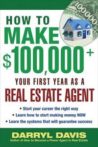 How to Make $100,000+ Your First Year as a Real Estate Agent; Darryl Davis; 2007