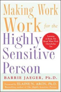 Making Work Work for the Highly Sensitive Person; Barrie Jaeger; 2005