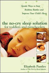 The No-Cry Sleep Solution for Toddlers and Preschoolers: Gentle Ways to Stop Bedtime Battles and Improve Your Childs Sleep; Elizabeth Pantley; 2005