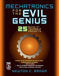 Mechatronics for the Evil Genius; Newton Braga; 2005