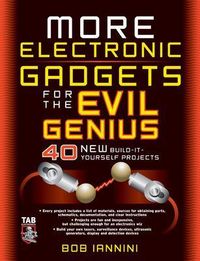 More Electronic Gadgets for the Evil Genius: 40 New Build-it-Yourself Projects; Robert E Iannini; 2006