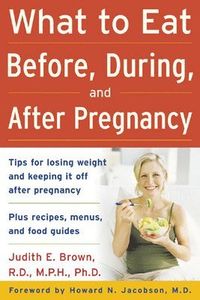 What to Eat Before, During, and After Pregnancy; Judith Brown; 2006