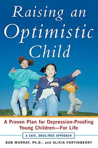 Raising an Optimistic Child; Bob Murray, Alicia Fortinberry; 2006