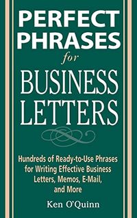 Perfect Phrases for Business Letters; Ken O'Quinn; 2005
