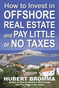 How to Invest In Offshore Real Estate and Pay Little or No Taxes; Hubert Bromma; 2007