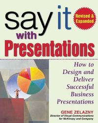 Say It with Presentations, Second Edition, Revised & Expanded; Gene Zelazny; 2006