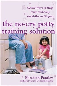 The No-Cry Potty Training Solution: Gentle Ways to Help Your Child Say Good-Bye to Diapers; Elizabeth Pantley; 2006