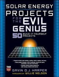 Solar Energy Projects for the Evil Genius; Gavin D J Harper; 2007