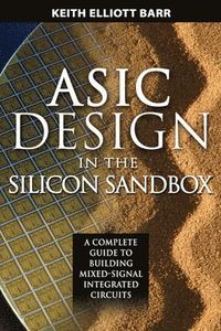 ASIC Design in the Silicon Sandbox: A Complete Guide to Building Mixed-Signal Integrated Circuits; Keith Barr; 2007