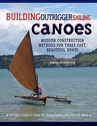 Building Outrigger Sailing Canoes; Gary Dierking; 2007