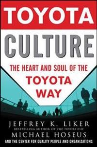 Toyota Culture: The Heart and Soul of the Toyota Way; Jeffrey Liker; 2008